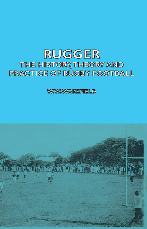 Cover image for book Rugger - The History, Theory and Practice of Rugby Football