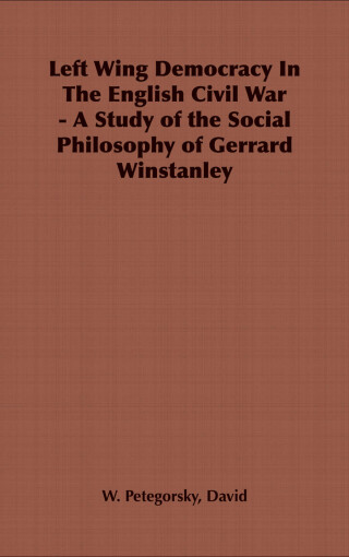 Left Wing Democracy in the English Civil War - A Study of the Social Philosophy of Gerrard Winstanley