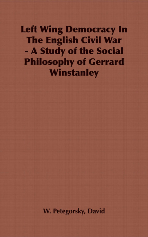 Cover image for book Left Wing Democracy in the English Civil War - A Study of the Social Philosophy of Gerrard Winstanley