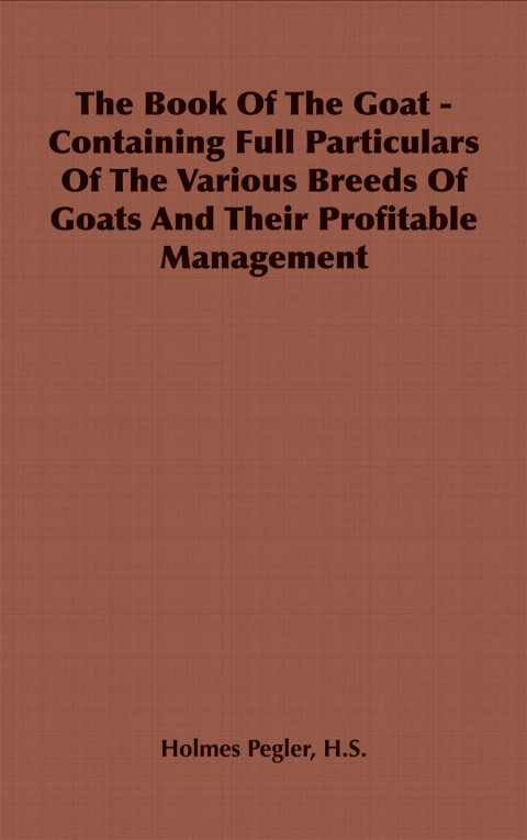 Cover image for book The Book of the Goat - Containing Full Particulars of the Various Breeds of Goats and Their Profitable Management