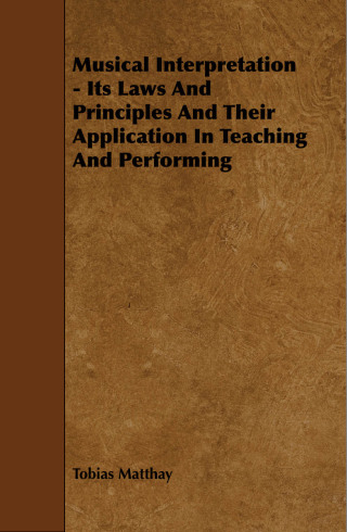 Musical Interpretation - Its Laws and Principles and Their Application in Teaching and Performing