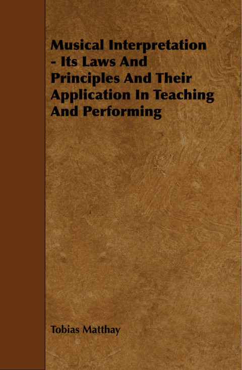 Musical Interpretation - Its Laws and Principles and Their Application in Teaching and Performing 