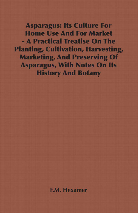 Cover image for book Asparagus: Its Culture for Home Use and for Market - A Practical Treatise on the Planting, Cultivation, Harvesting, Marketing, an