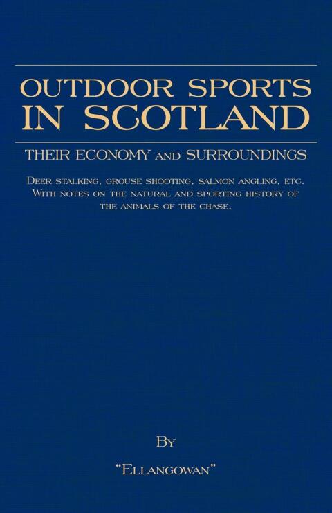 Cover image for book Outdoor Sports in Scotland: Deer Stalking, Grouse & Pheasant Shooting, Fox Hunting, Salmon & Trout Fishing, Golf, Curling Etc.