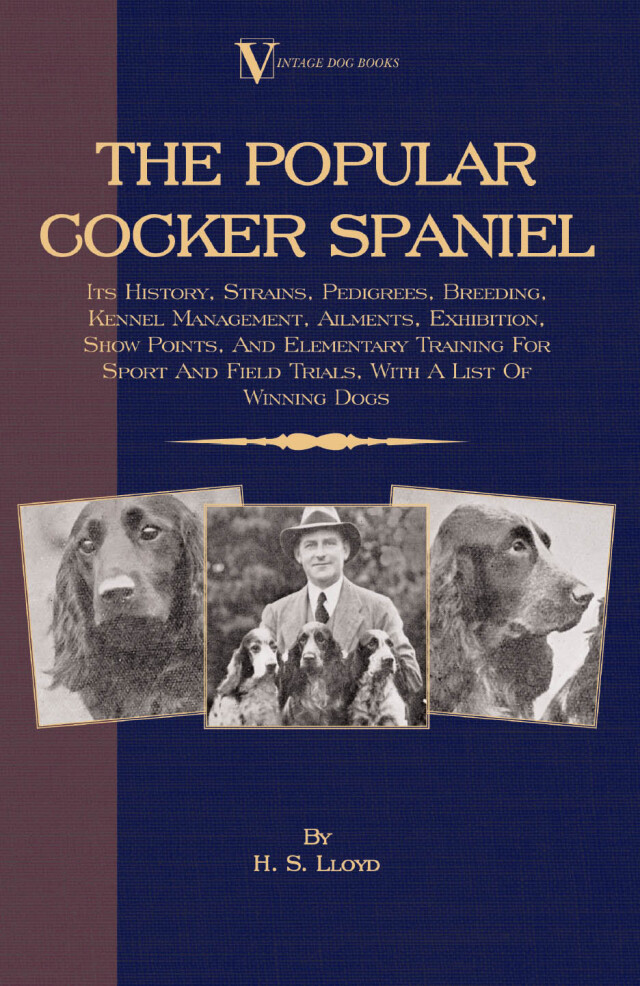 The Popular Cocker Spaniel - Its History, Strains, Pedigrees, Breeding, Kennel Management, Ailments, Exhibition, Show Points, And Elementary Training For Sport And Field Trials