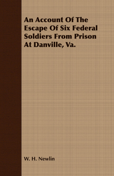 Cover image for book An Account of the Escape of Six Soldiers from Prison at Danville, VA - Their Travels by Night through the Enemy's Country to the Union Pickets at Gauley Bridge, West Virginia, in the Winter of 1863-64