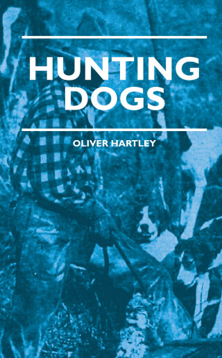 Hunting Dogs - Describes In A Practical Manner The Training, Handling, Treatment, Breeds, Etc., Best Adapted For Night Hunting As Well As Gun Dogs For Daylight Sport