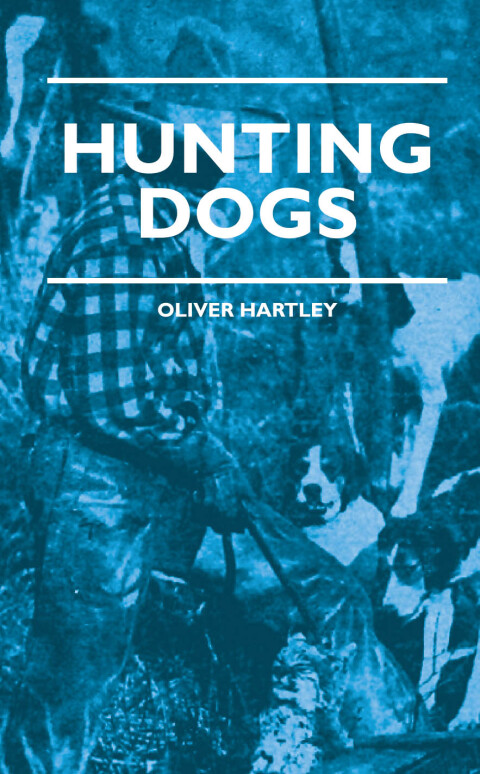 Cover image for book Hunting Dogs - Describes In A Practical Manner The Training, Handling, Treatment, Breeds, Etc., Best Adapted For Night Hunting As Well As Gun Dogs For Daylight Sport