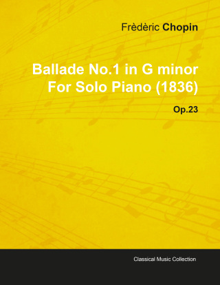 Ballade No.1 in G Minor by FrÃ¨dÃ¨ric Chopin for Solo Piano (1836) Op.23