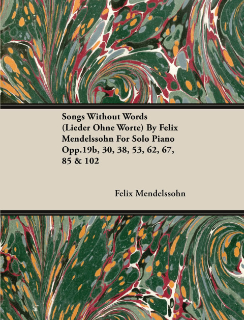 Songs Without Words (Lieder Ohne Worte) by Felix Mendelssohn for Solo Piano Opp.19b, 30, 38, 53, 62, 67, 85 \u0026 102 