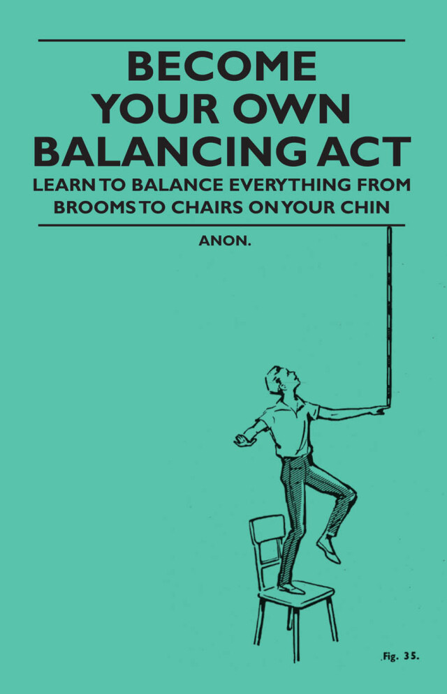 Become Your Own Balancing Act - Learn to Balance Everything from Brooms to Chairs on Your Chin