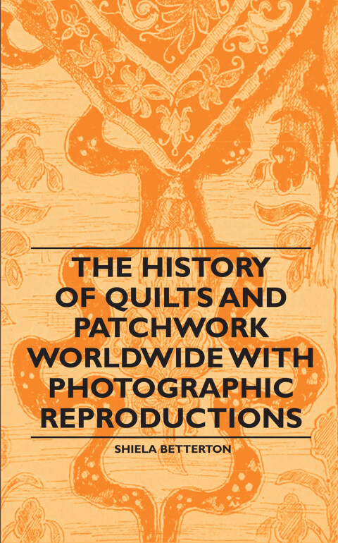 Cover image for book The History of Quilts and Patchwork Worldwide with Photographic Reproductions