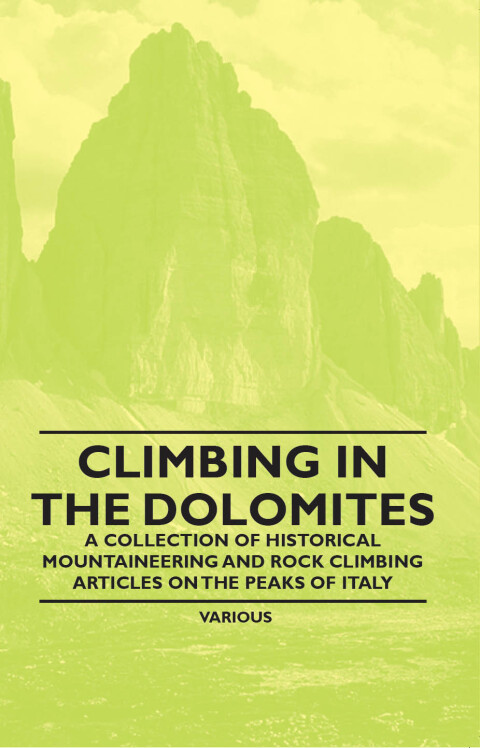 Cover image for book Climbing in the Dolomites - A Collection of Historical Mountaineering and Rock Climbing Articles on the Peaks of Italy