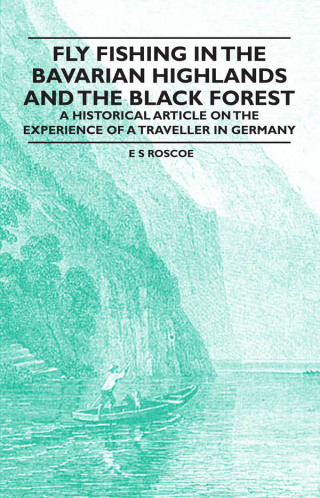 Fly Fishing in the Bavarian Highlands and the Black Forest - An Historical Article on the Experience of a Traveller in Germany