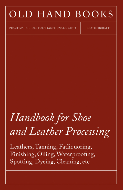 Cover image for book Handbook for Shoe and Leather Processing - Leathers, Tanning, Fatliquoring, Finishing, Oiling, Waterproofing, Spotting, Dyeing, Cleaning, Polishing, R