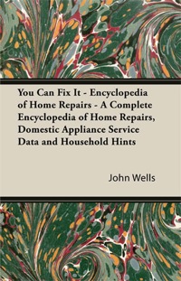 Omslagafbeelding: You Can Fix It - Encyclopedia of Home Repairs - A Complete Encyclopedia of Home Repairs, Domestic Appliance Service Data and Household Hints 9781447423171