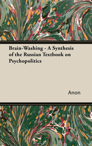 Brain-Washing - A Synthesis of the Russian Textbook on Psychopolitics