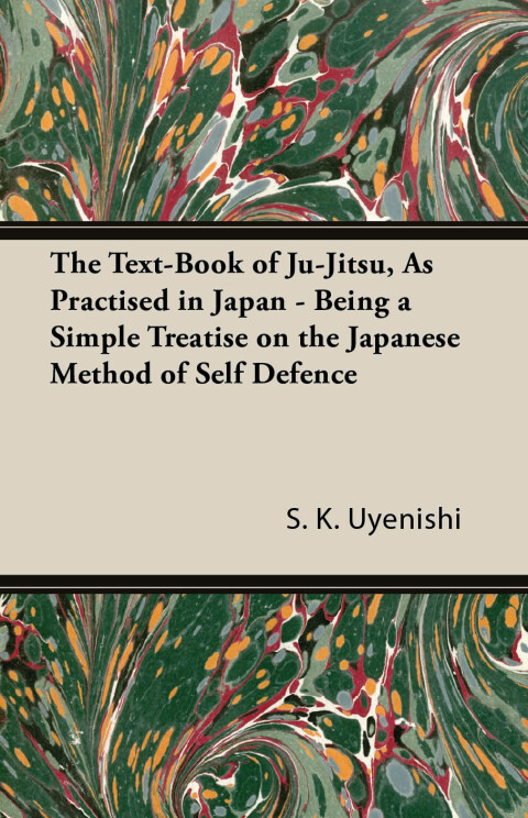 Cover image for book The Text-Book of Ju-Jitsu, as Practised in Japan - Being a Simple Treatise on the Japanese Method of Self Defence