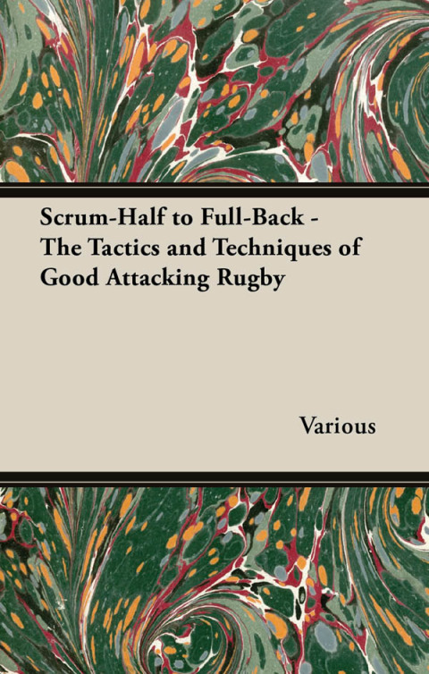 Cover image for book Scrum-Half to Full-Back - The Tactics and Techniques of Good Attacking Rugby