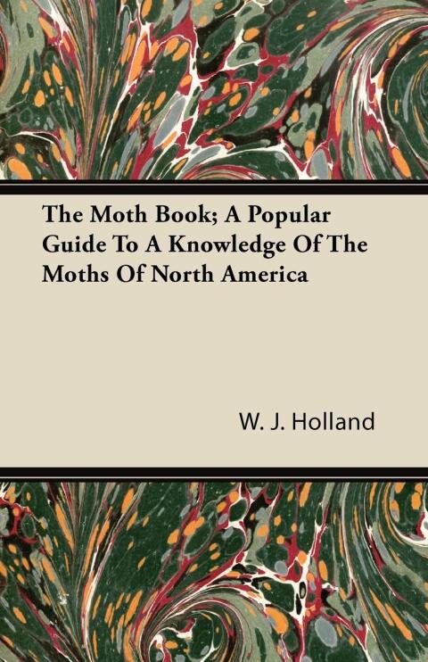 Cover image for book The Moth Book; A Popular Guide to a Knowledge of the Moths of North America