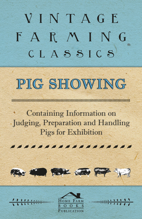Cover image for book Pig Showing - Containing Information on Judging, Preparation and Handling Pigs for Exhibition