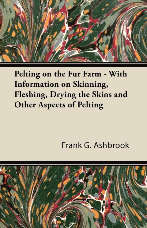Cover image for book Pelting on the Fur Farm - With Information on Skinning, Fleshing, Drying the Skins and Other Aspects of Pelting