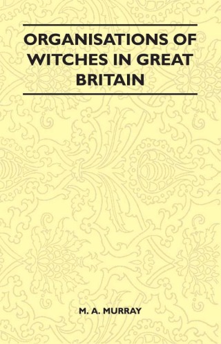 Organisations of Witches in Great Britain (Folklore History Series)