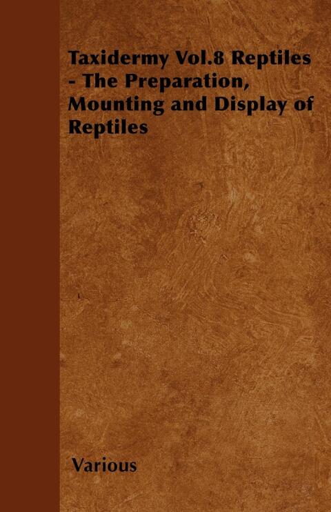 Cover image for book Taxidermy Vol. 8 Reptiles - The Preparation, Mounting and Display of Reptiles