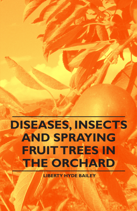 Cover image for book Diseases, Insects and Spraying Fruit Trees in the Orchard