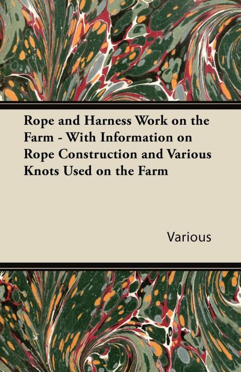 Cover image for book Rope and Harness Work on the Farm - With Information on Rope Construction and Various Knots Used on the Farm