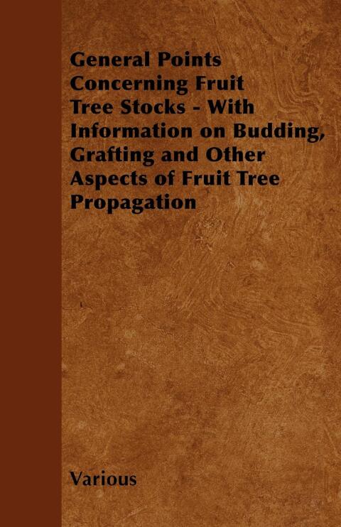 Cover image for book General Points Concerning Fruit Tree Stocks - With Information on Budding, Grafting and Other Aspects of Fruit Tree Propagation