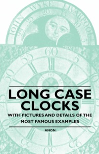 Cover image: Long Case Clocks - With Pictures and Details of the Most Famous Examples 9781446529416