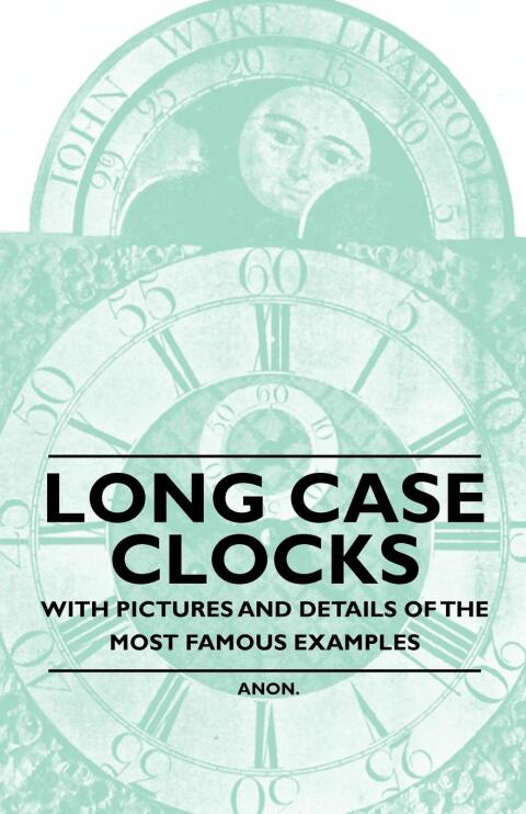 Cover image for book Long Case Clocks - With Pictures and Details of the Most Famous Examples