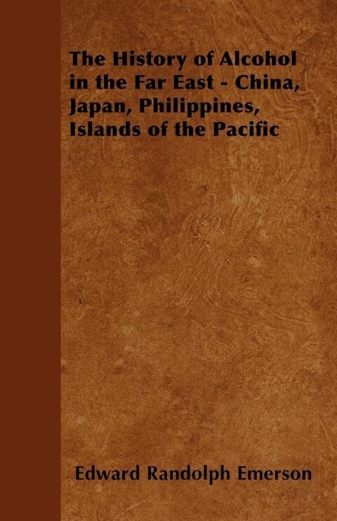 Cover image for book The History of Alcohol in the Far East - China, Japan, Philippines, Islands of the Pacific