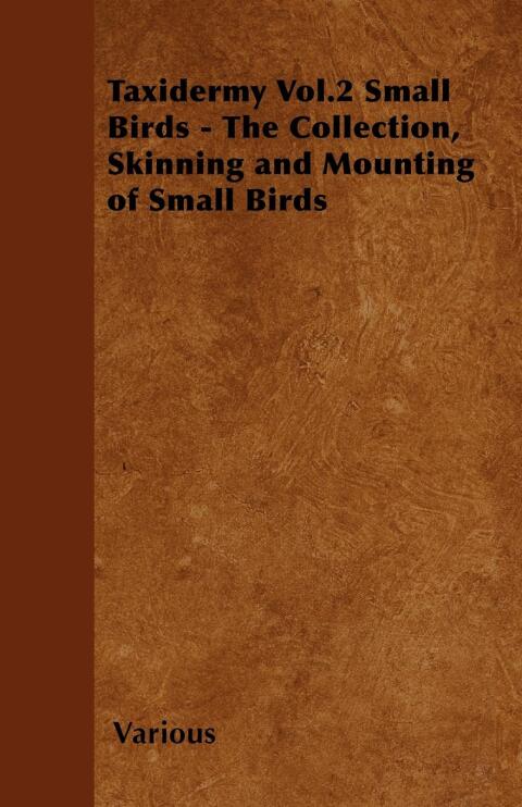 Cover image for book Taxidermy Vol. 2 Small Birds - The Collection, Skinning and Mounting of Small Birds