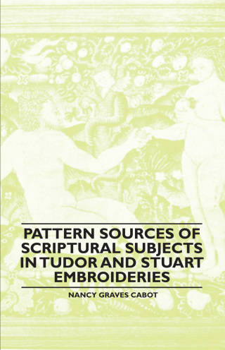 Pattern Sources Of Scriptural Subjects In Tudor And Stuart Embroideries