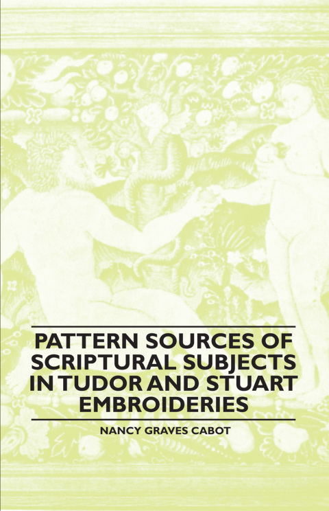 Cover image for book Pattern Sources Of Scriptural Subjects In Tudor And Stuart Embroideries