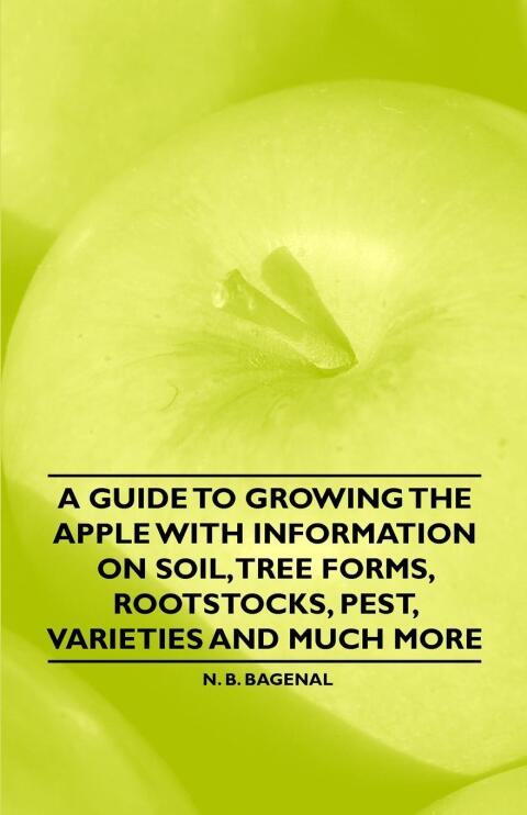 Cover image for book A Guide to Growing the Apple with Information on Soil, Tree Forms, Rootstocks, Pest, Varieties and Much More