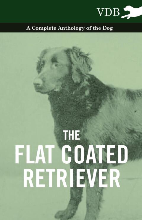 Cover image for book The Flat Coated Retriever - A Complete Anthology of the Dog