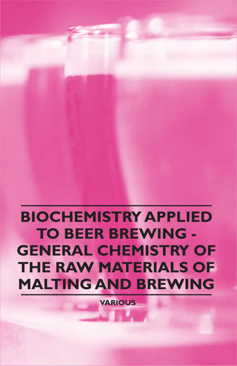 Cover image for book Biochemistry Applied to Beer Brewing - General Chemistry of the Raw Materials of Malting and Brewing