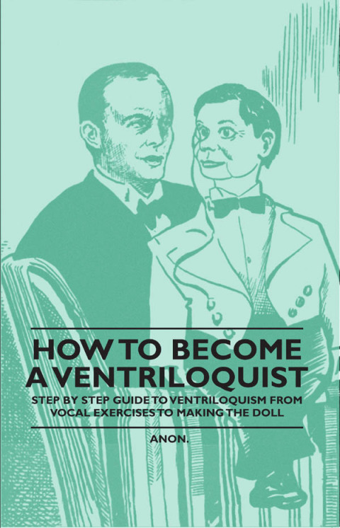 Cover image for book How to Become a Ventriloquist - Step by Step Guide to Ventriloquism, from Vocal Exercises to Making the Doll
