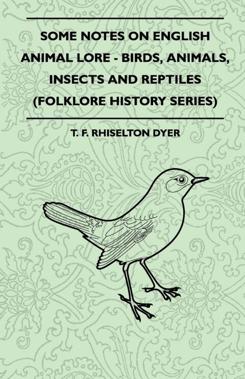 Cover image for book Some Notes on English Animal Lore - Birds, Animals, Insects and Reptiles (Folklore History Series)