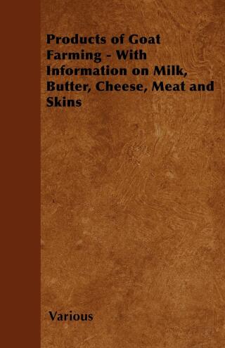 Products of Goat Farming - With Information on Milk, Butter, Cheese, Meat and Skins