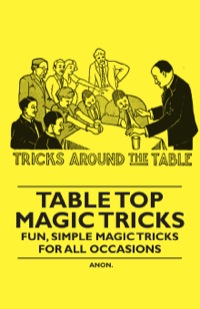 Cover image: Table Top Magic Tricks - Fun, Simple Magic Tricks for all Occasions 9781446524657