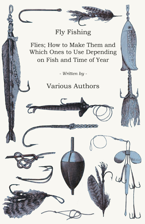 Cover image for book Fly Fishing - Flies; How to Make Them and Which Ones to Use Depending on Fish and Time of Year