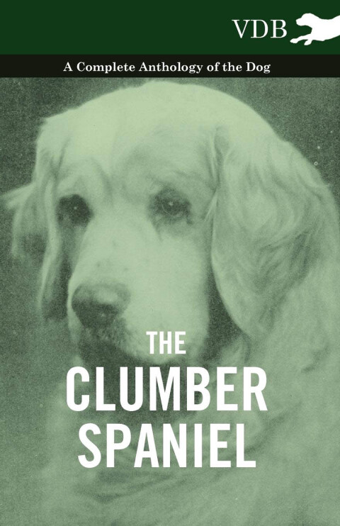 Cover image for book The Clumber Spaniel - A Complete Anthology of the Dog -