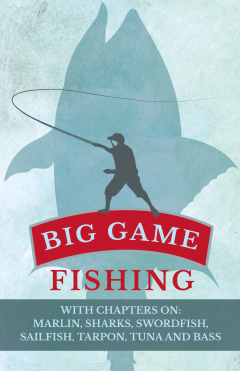 Cover image for book Big Game Fishing - With Chapters on: Marlin, Sharks, Swordfish, Sailfish, Tarpon, Tuna and Bass