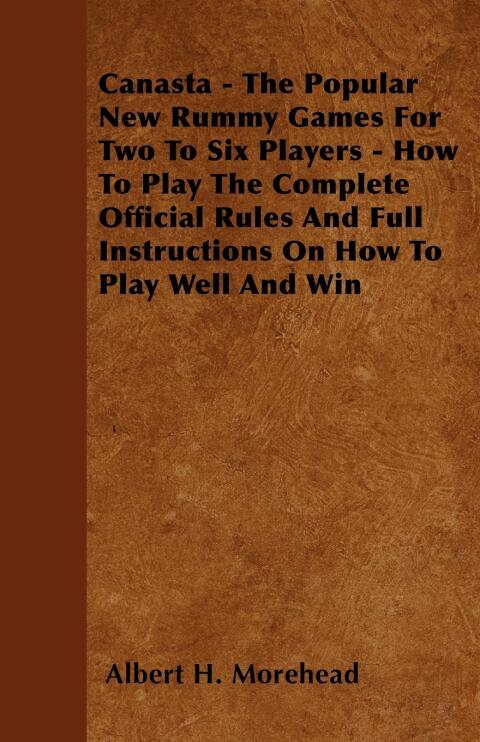 Cover image for book Canasta - The Popular New Rummy Games for Two to Six Players - How to Play, the Complete Official Rules and Full Instructions on How to Play Well and Win