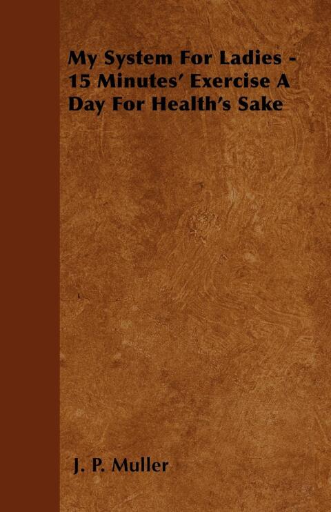 Cover image for book My System For Ladies - 15 Minutes' Exercise A Day For Health's Sake