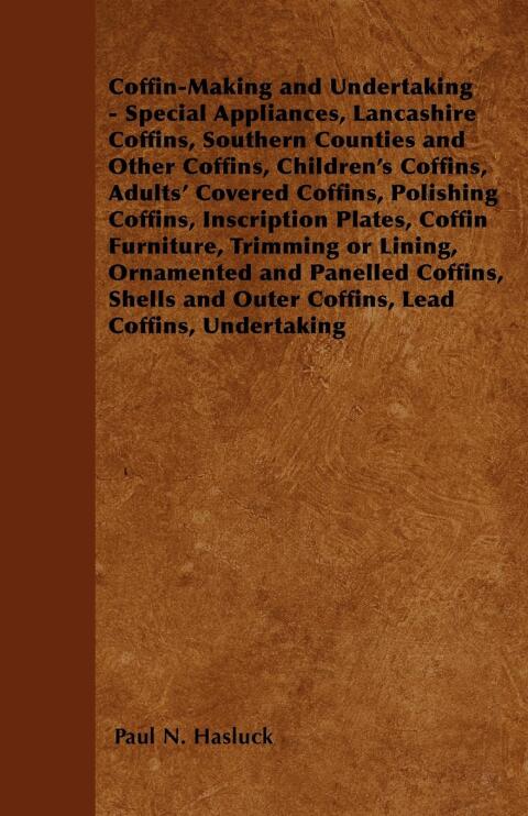 Cover image for book Coffin-Making and Undertaking - Special Appliances, Lancashire Coffins, Southern Counties and Other Coffins, Children's Coffins, Adults' Covered Coffi